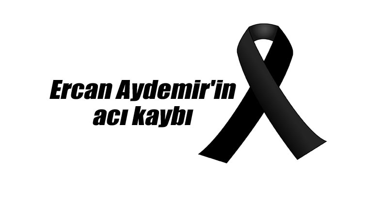 Ercan Aydemir’in acı kaybı