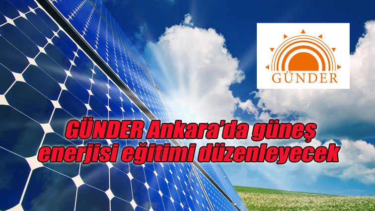 GÜNDER Ankara’da güneş enerjisi eğitimi düzenleyecek