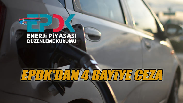 EPDK’dan 4 bayiye ceza