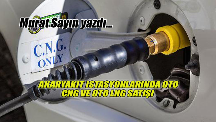 Akaryakıt istasyonlarında Oto CNG ve Oto LNG satışı