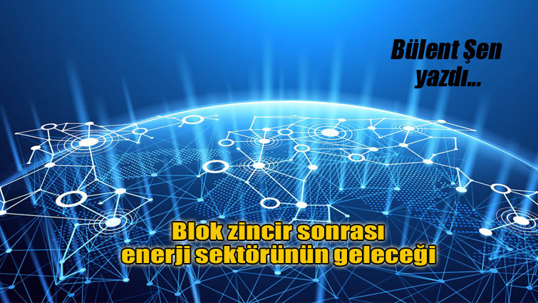 Blok zincir sonrası enerji sektörünün geleceği