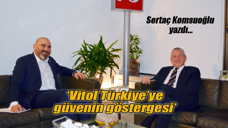 ‘Vitol Türkiye’ye güvenin göstergesi’