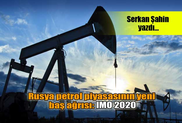 Rusya petrol piyasasının yeni baş ağrısı: IMO 2020
