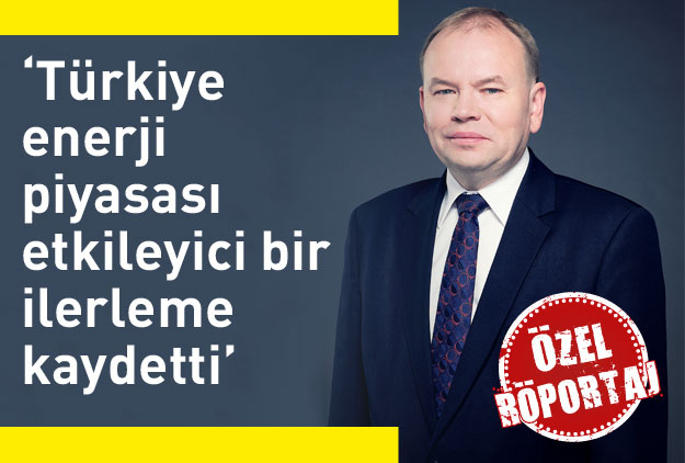 ‘Türkiye enerji piyasası etkileyici bir ilerleme kaydetti’