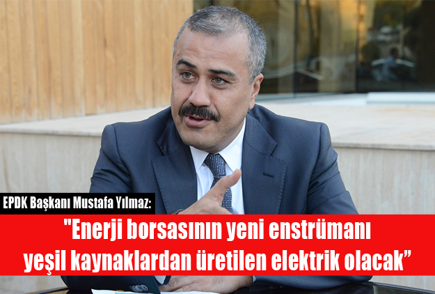 “Enerji borsasının yeni enstrümanı yeşil kaynaklardan üretilen elektrik olacak”