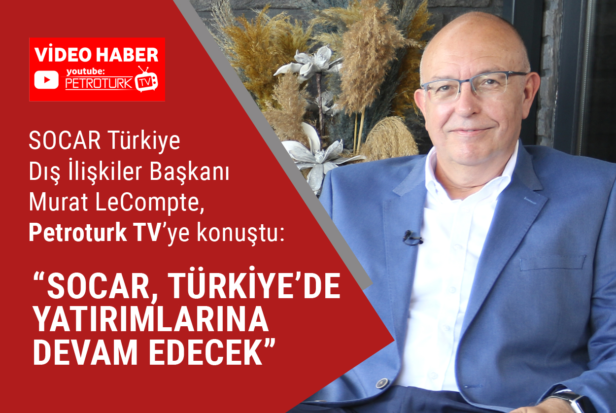 Murat LeCompte: “SOCAR, Türkiye’de yatırımlarına devam edecek”