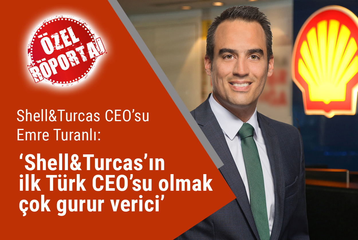 ‘Shell & Turcas’ın ilk Türk CEO’su olmak çok gurur verici’