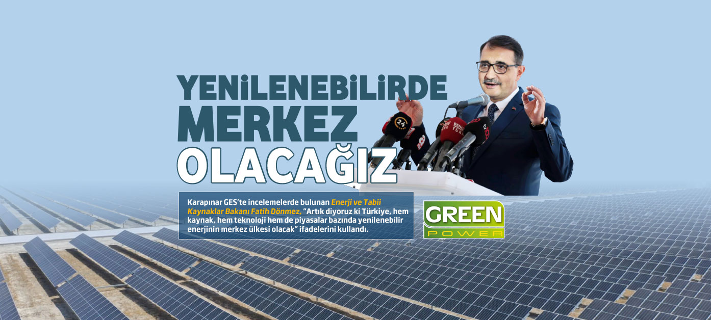 YENİLENEBİLİRDE MERKEZ OLACAĞIZ