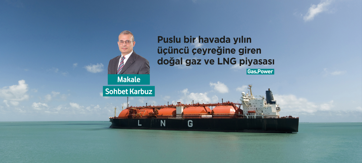 Puslu bir havada yılın üçüncü çeyreğine giren doğal gaz ve LNG piyasası