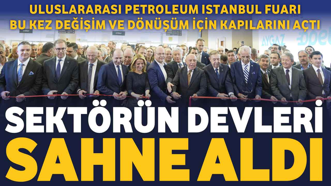 Sektörün Devleri Sahne Aldı! #PetroleumIstanbul2025